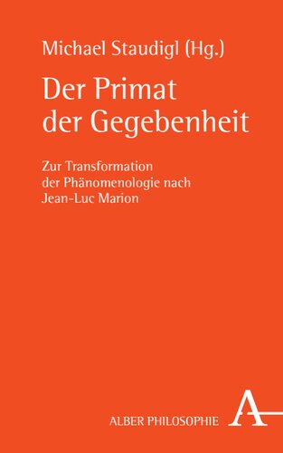 Der Primat der Gegebenheit: Zur Transformation der Phänomenologie nach Jean-Luc Marion