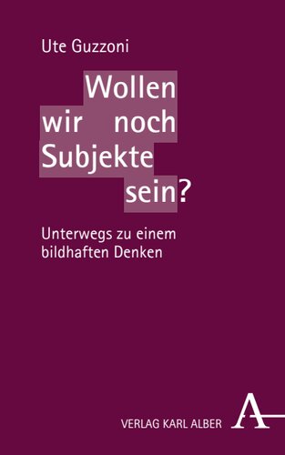Wollen wir noch Subjekte sein?: Unterwegs zu einem bildhaften Denken