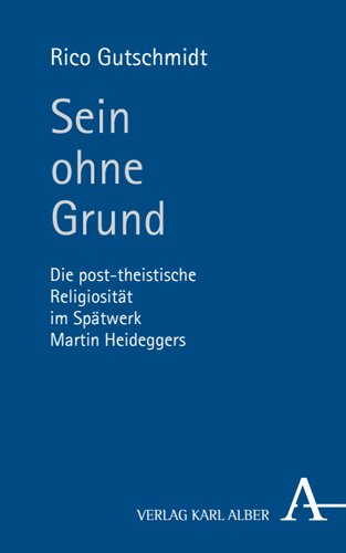 Sein ohne Grund: Die post-theistische Religiosität im Spätwerk Martin Heideggers