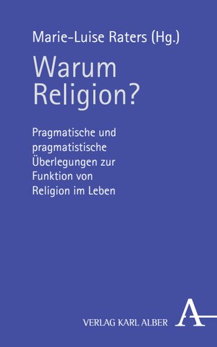 Warum Religion?: Pragmatische und pragmatistische Überlegungen zur Funktion von Religion im Leben