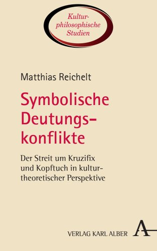 Symbolische Deutungskonflikte: Der Streit um Kruzifix und Kopftuch in kulturtheoretischer Perspektive