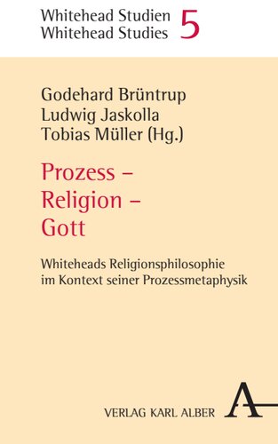Prozess - Religion - Gott: Whiteheads Religionsphilosophie im Kontext seiner Prozessmetaphysik
