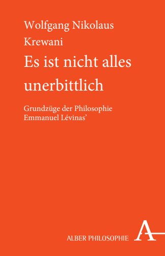 Es ist nicht alles unerbittlich: Grundzüge der Philosophie Emmanuel Lévinas'