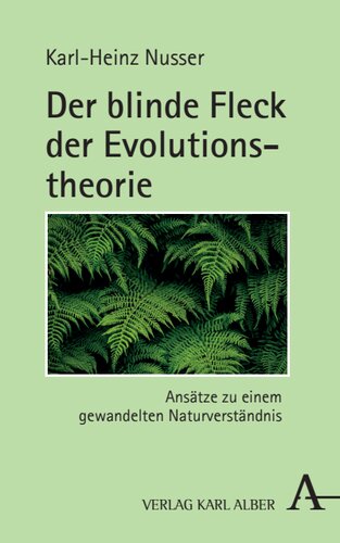 Der blinde Fleck der Evolutionstheorie: Ansätze zu einem gewandelten Naturverständnis