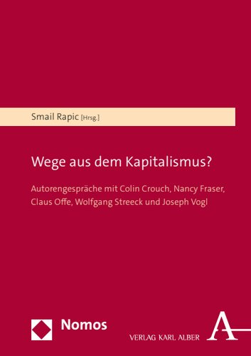 Wege aus dem Kapitalismus?: Autorengespräche mit Colin Crouch, Nancy Fraser, Claus Offe, Wolfgang Streeck und Joseph Vogl