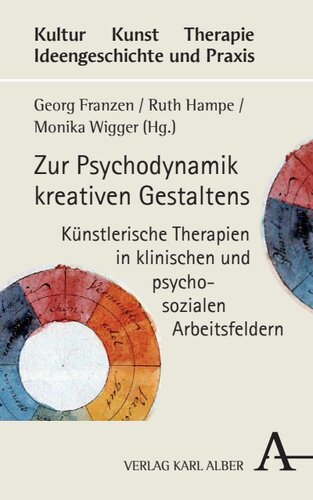 Zur Psychodynamik kreativen Gestaltens: Künstlerische Therapien in klinischen und psychosozialen Arbeitsfeldern