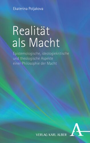 Realität als Macht: Epistemologische, ideologiekritische und theologische Aspekte einer Philosophie der Macht