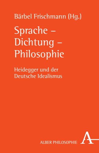 Sprache – Dichtung – Philosophie: Heidegger und der Deutsche Idealismus