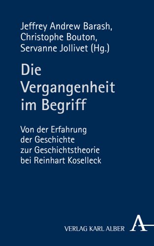 Die Vergangenheit im Begriff: Von der Erfahrung der Geschichte zur Geschichtstheorie bei Reinhart Koselleck