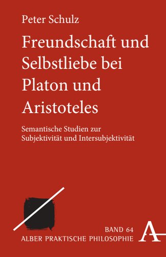 Freundschaft und Selbstliebe bei Platon und Aristoteles: Semantische Studien zur Subjektivität und Intersubjektivität