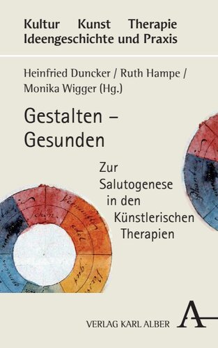 Gestalten – Gesunden: Zur Salutogenese in den Künstlerischen Therapien