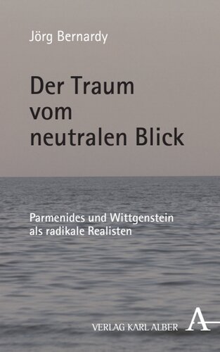 Der Traum vom neutralen Blick: Parmenides und Wittgenstein als radikale Realisten