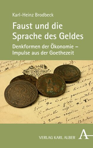Faust und die Sprache des Geldes: Denkformen der Ökonomie - Impulse aus der Goethezeit