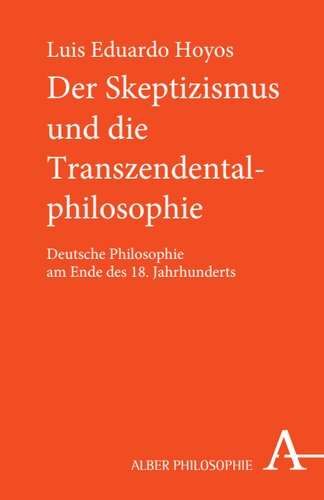 Der Skeptizismus und die Transzendentalphilosophie: Deutsche Philosophie am Ende des 18. Jahrhunderts