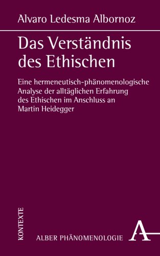 Das Verständnis des Ethischen: Eine hermeneutisch-phänomenologische Analyse der alltäglichen Erfahrung des Ethischen im Anschluss an Martin Heidegger