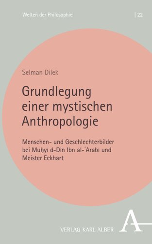 Grundlegung einer mystischen Anthropologie: Menschen- und Geschlechterbilder bei Muḥyīddīn Ibn al-ʿArabī und Meister Eckhart