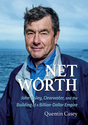 Net Worth: John Risley, Clearwater, and the Building of a Billion-Dollar Empire