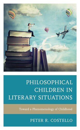 Philosophical Children in Literary Situations: Toward a Phenomenology of Childhood (Philosophy of Childhood)