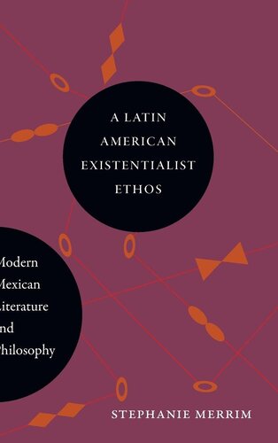A Latin American Existentialist Ethos: Modern Mexican Literature and Philosophy (Suny series in Latin American and Iberian Thought and Culture)