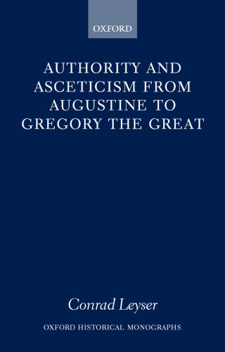 Authority and Asceticism from Augustine to Gregory the Great (Oxford Historical Monographs)
