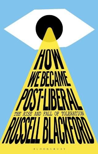 How We Became Post-Liberal: The Rise and Fall of Toleration