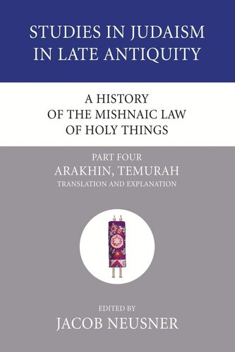 A History of the Mishnaic Law of Holy Things, Part 4: Arakhin, Temurah: Translation and Explanation (Studies in Judaism in Late Antiquity)