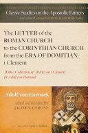 The Letter of the Roman Church to the Corinthian Church from the Era of Domitian: 1 Clement: With a Collection of Articles on 1 Clement by Adolf von Harnack