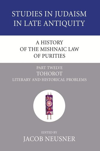 A History of the Mishnaic Law of Purities, Part 12: Tohorot: Literary and Historical Problems (Studies in Judaism in Late Antiquity)