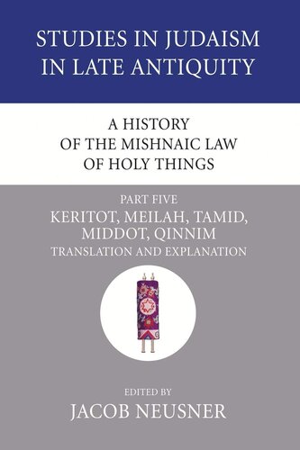 A History of the Mishnaic Law of Holy Things, Part 5: Keritot, Meilah, Tamid, Middot, Qinnim: Translation and Explanation (Studies in Judaism in Late Antiquity)