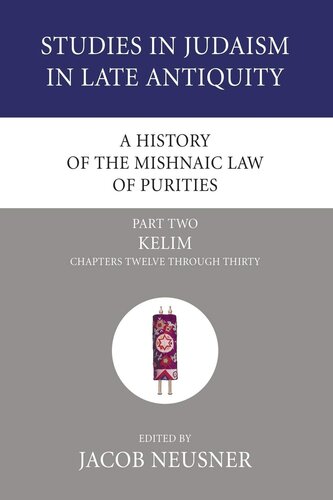 A History of the Mishnaic Law of Purities, Part 2: Kelim: Chapters Twelve Through Thirty (Studies in Judaism in Late Antiquity)