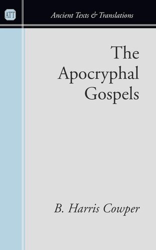 The Apocryphal Gospels: And Other Documents Relating to the History of Christ, Translated from the Originals in Greek, Latin, Syriac, Etc., with ... Prolegomena (Ancient Texts and Translations)