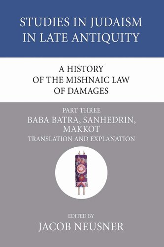 A History of the Mishnaic Law of Damages, Part 3: Baba Batra, Sanhedrin, Makkot (Studies in Judaism in Late Antiquity)
