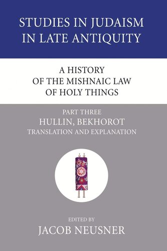 A History of the Mishnaic Law of Holy Things, Part 3: Hullin, Bekhorot: Translation and Explanation (Studies in Judaism in Late Antiquity)