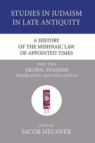 A History of the Mishnaic Law of Appointed Times: Erubin, Pesahim: Translation and Explanation (Studies in Judaism in Late Antiquity)