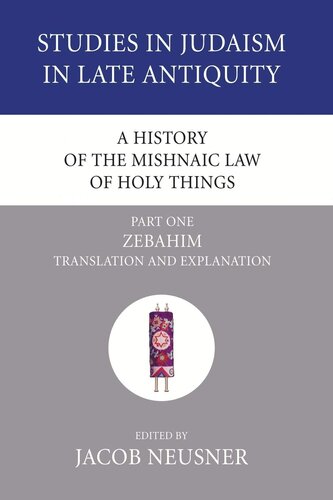 A History of the Mishnaic Law of Holy Things, Part 1: Zebahim: Translation and Explanation (Studies in Judaism in Late Antiquity)