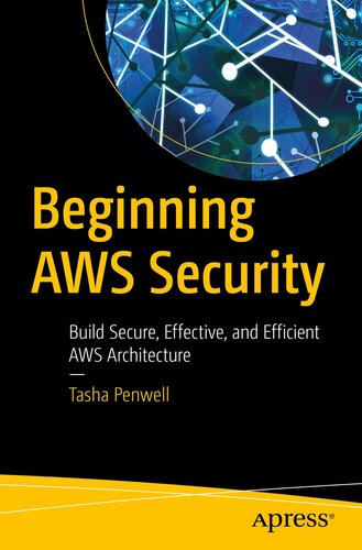 Beginning AWS Security : Build Secure, Effective, and Efficient AWS Architecture
