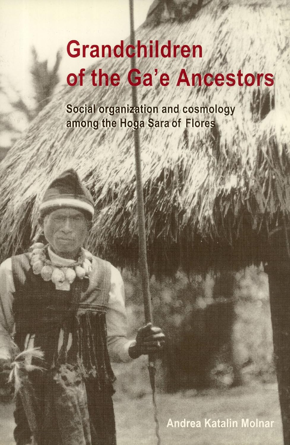 Grandchildren of the Ga'e Ancestors: Social Organization and Cosmology among the Hoga Sara of Flores