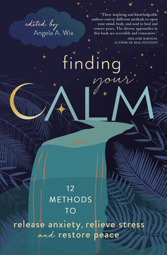 Finding Your Calm: Twelve Methods to Release Anxiety, Relieve Stress & Restore Peace