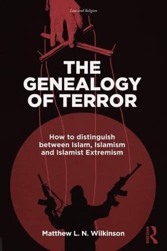 The Genealogy of Terror: How to distinguish between Islam, Islamism and Islamist Extremism (Law and Religion)