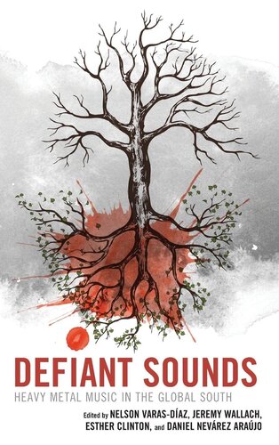 Defiant Sounds: Heavy Metal Music in the Global South (Extreme Sounds Studies: Global Socio-Cultural Explorations)