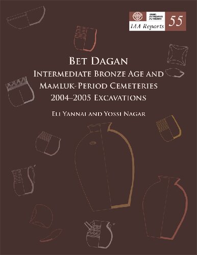 IAA Reports 55: Bet Dagan. Intermediate Bronze Age and Mamluk-Period Cemeteries. 2004–2005 Excavations
