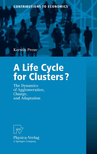 A Life Cycle for Clusters?: The Dynamics of Agglomeration, Change, and Adaption (Contributions to Economics)