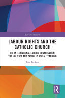 Labour Rights and the Catholic Church: The International Labour Organisation, the Holy See and Catholic Social Teaching