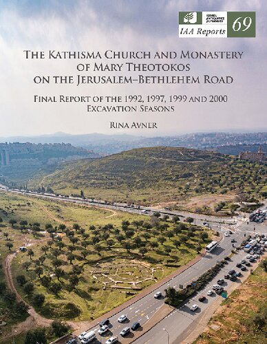 The Kathisma Church and Monastery of Mary Theotokos on the Jerusalem-Bethlehem Road: Final Report of the 1992, 1997, 1999 and 2000 Excavation Seasons