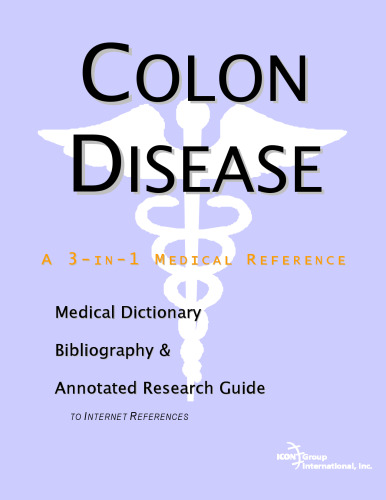 Colon Disease - A Medical Dictionary, Bibliography, and Annotated Research Guide to Internet References