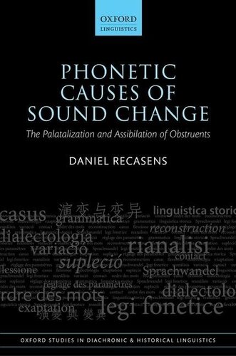 Phonetic Causes of Sound Change: The Palatalization and Assibilation of Obstruents (Oxford Studies in Diachronic and Historical Linguistics)