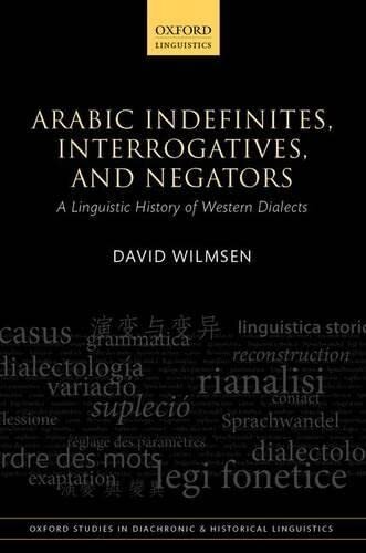 Arabic Indefinites, Interrogatives, and Negators: A Linguistic History of Western Dialects (Oxford Studies in Diachronic and Historical Linguistics)
