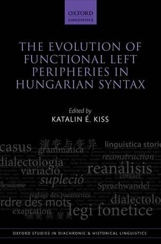 The Evolution of Functional Left Peripheries in Hungarian Syntax (Oxford Studies in Diachronic and Historical Linguistics)