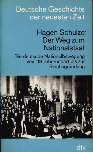 Der Weg zum Nationalstaat : Die deutsche Nationalbewegung vom 18.Jahrhundert bis zur Reichsgründung