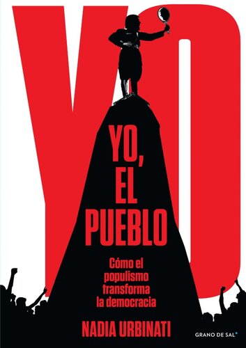Yo, el pueblo. Cómo el populismo transforma la democracia